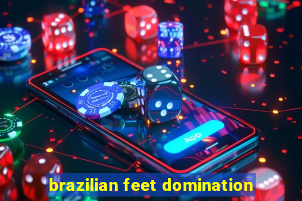 brazilian feet domination